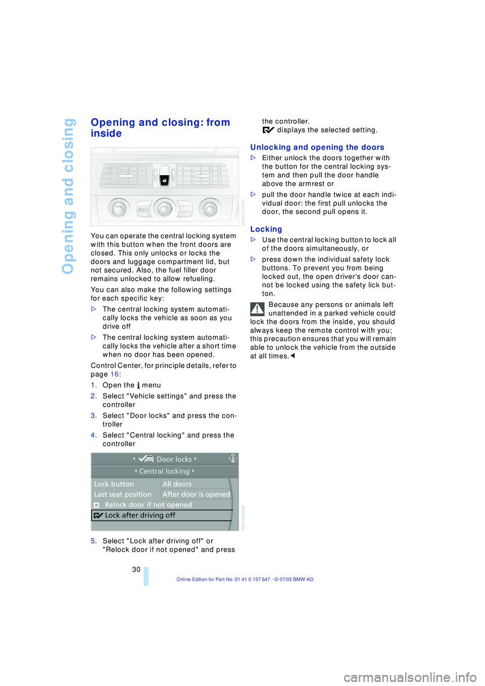BMW 525I 2004 Owners Guide Opening and closing
30
Opening and closing: from 
inside 
You can operate the central locking system 
with this button when the front doors are 
closed. This only unlocks or locks the 
doors and lugga