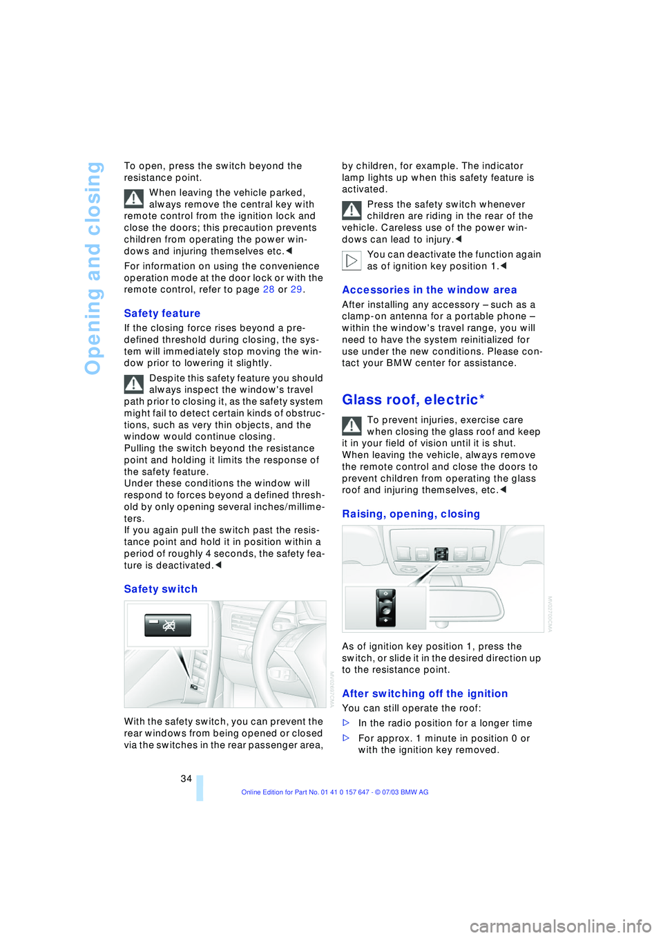 BMW 525I 2004 Owners Guide Opening and closing
34 To open, press the switch beyond the 
resistance point. 
When leaving the vehicle parked, 
always remove the central key with 
remote control from the ignition lock and 
close t