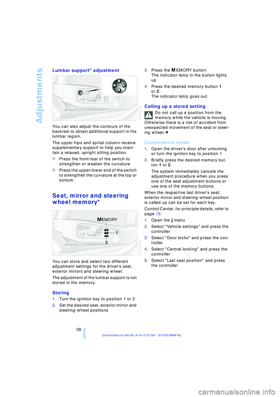BMW 525I 2004 Owners Guide Adjustments
38
Lumbar support* adjustment 
You can also adjust the contours of the 
backrest to obtain additional support in the 
lumbar region. 
The upper hips and spinal column receive 
supplementar