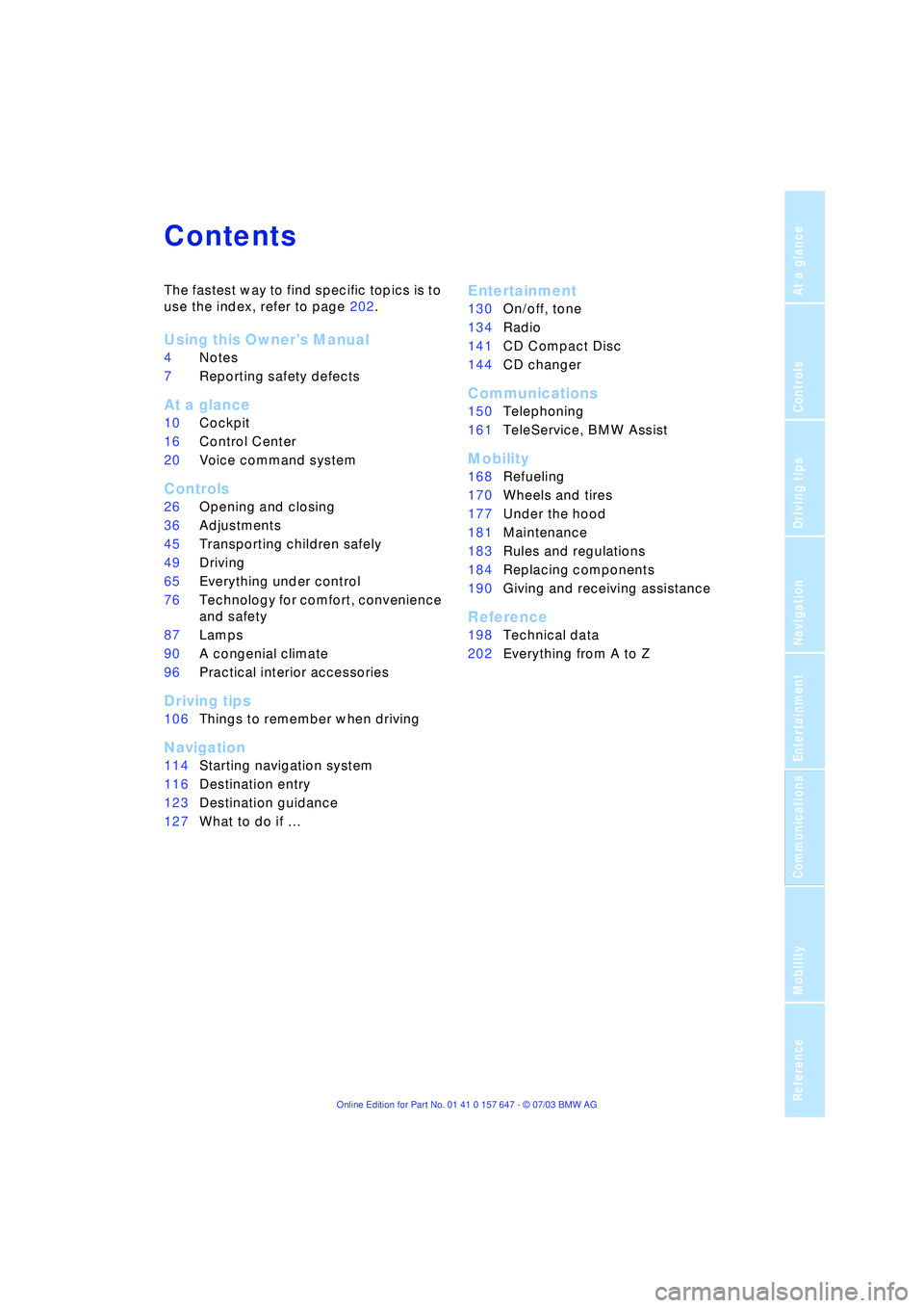 BMW 525I 2004  Owners Manual  
Reference
At a glance
Controls
Driving tips
Communications
Navigation
Entertainment
Mobility
 
Contents 
The fastest way to find specific topics is to 
use the index, refer to page 202.
 
Using this