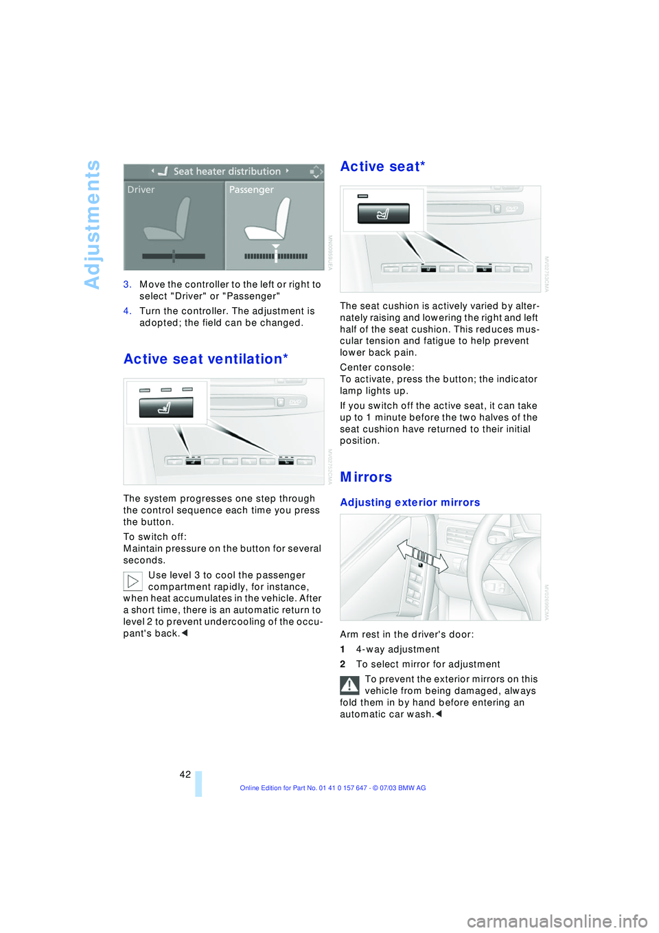 BMW 525I 2004 Service Manual Adjustments
42 3.Move the controller to the left or right to 
select "Driver" or "Passenger"
4.Turn the controller. The adjustment is 
adopted; the field can be changed.
Active seat ventilation* 
The 