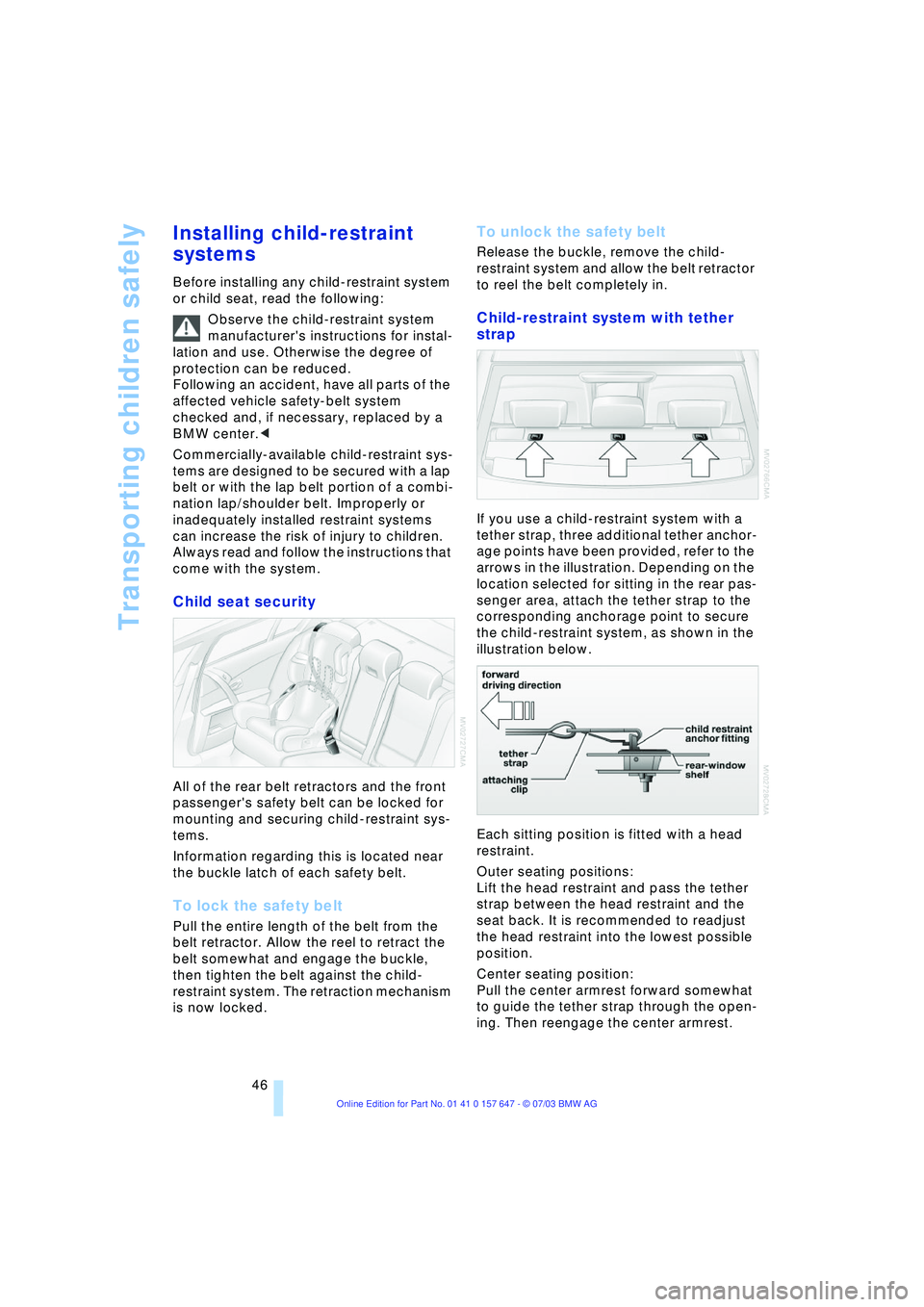 BMW 525I 2004 Service Manual Transporting children safely
46
Installing child-restraint 
systems
Before installing any child-restraint system 
or child seat, read the following:
Observe the child-restraint system 
manufacturers 