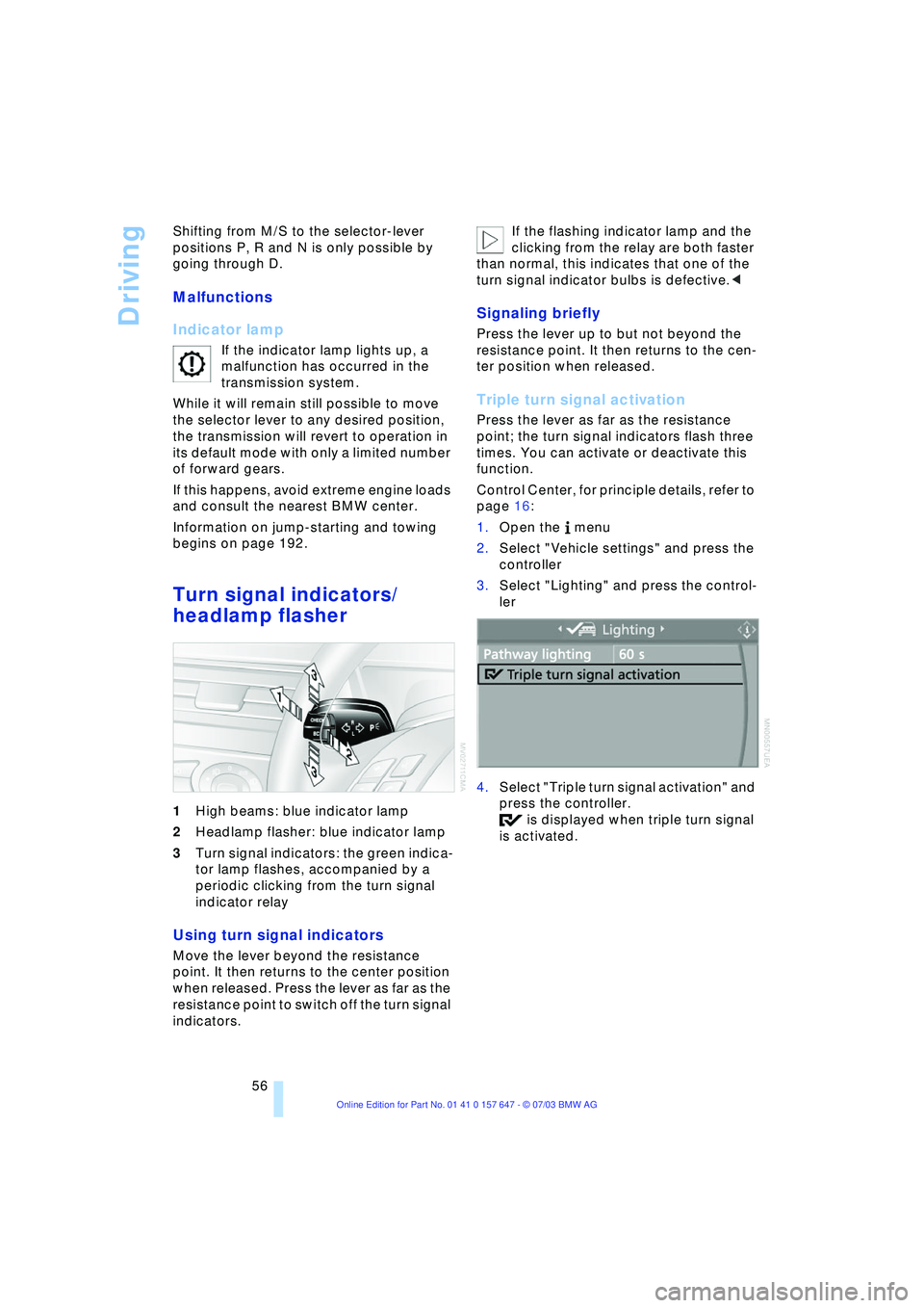BMW 525I 2004 Workshop Manual Driving
56 Shifting from M/S to the selector-lever 
positions P, R and N is only possible by 
going through D. 
Malfunctions 
Indicator lamp
If the indicator lamp lights up, a 
malfunction has occurre