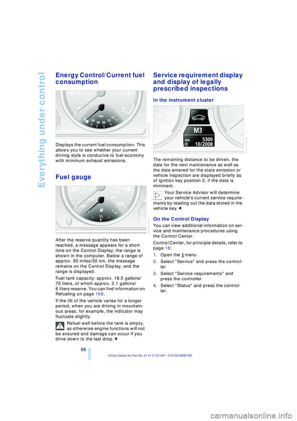 BMW 525I 2004 Repair Manual Everything under control
66
Energy Control/Current fuel
consumption
Displays the current fuel consumption. This
allows you to see whether your current
driving style is conducive to fuel economy
w BMW 525I 2004 Repair Manual Everything under control
66
Energy Control/Current fuel
consumption
Displays the current fuel consumption. This
allows you to see whether your current
driving style is conducive to fuel economy
w