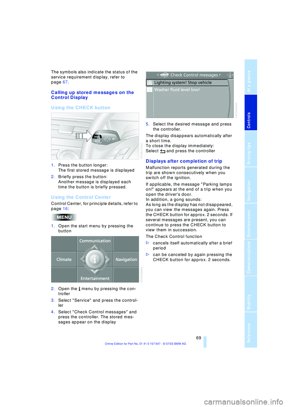 BMW 525I 2004 Manual PDF Controls
69Reference
At a glance
Driving tips
Communications
Navigation
Entertainment
Mobility
The symbols also indicate the status of the
service requirement display, refer to
page 67.
Calling up BMW 525I 2004 Manual PDF Controls
69Reference
At a glance
Driving tips
Communications
Navigation
Entertainment
Mobility
The symbols also indicate the status of the
service requirement display, refer to
page 67.
Calling up