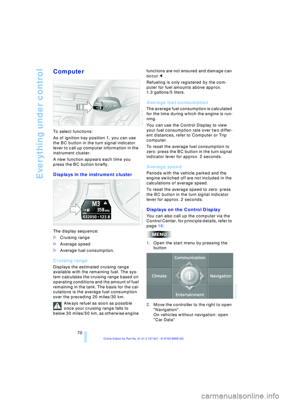 BMW 525I 2004 Manual PDF Everything under control
70
Computer
To select functions:
As of ignition key position 1, you can use
the BC button in the turn signal indicator
lever to call up computer information in the
instrum BMW 525I 2004 Manual PDF Everything under control
70
Computer
To select functions:
As of ignition key position 1, you can use
the BC button in the turn signal indicator
lever to call up computer information in the
instrum
