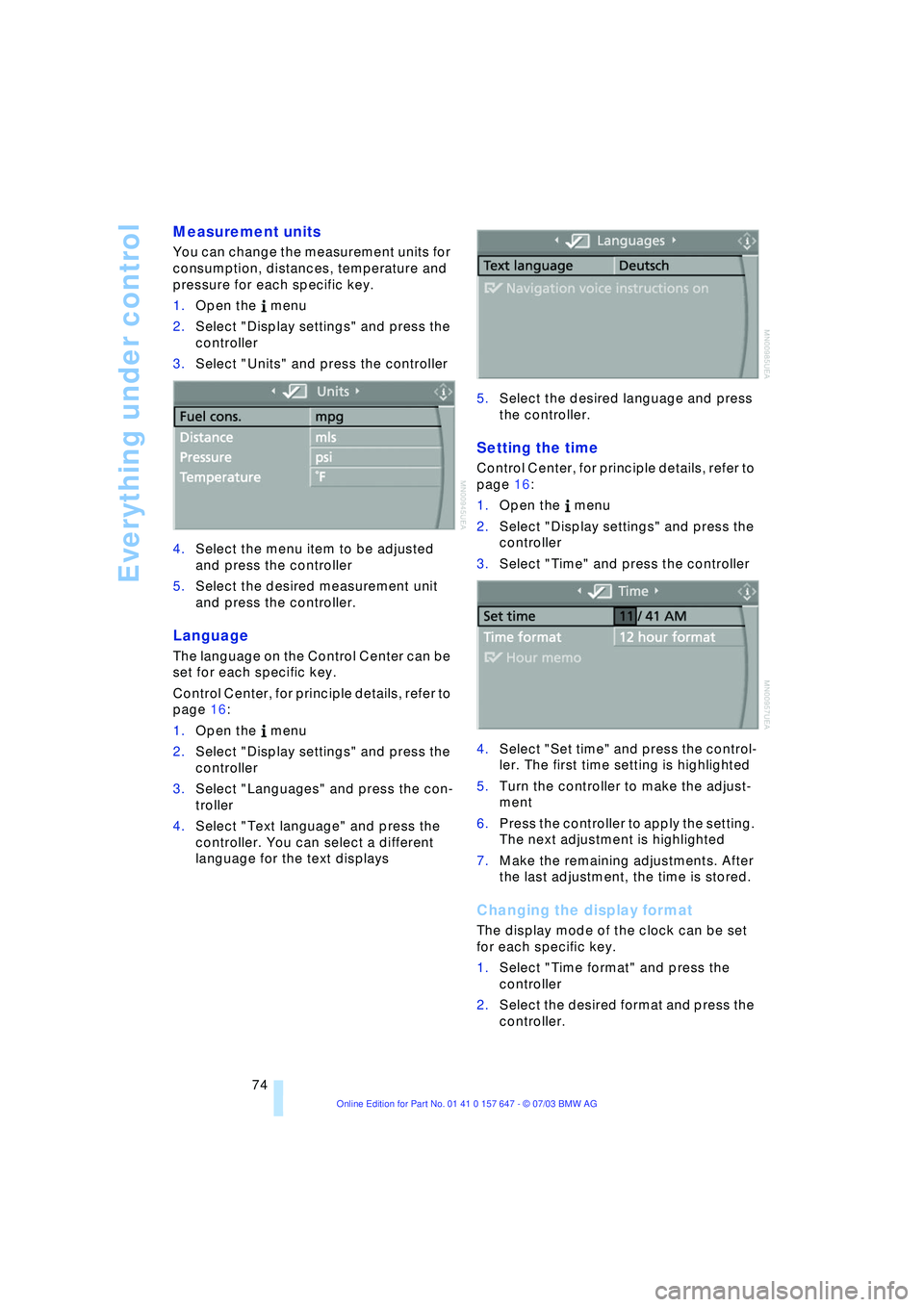 BMW 525I 2004 Manual PDF Everything under control
74
Measurement units
You can change the measurement units for
consumption, distances, temperature and
pressure for each specific key.
1.Open the menu
2.Select "Display se BMW 525I 2004 Manual PDF Everything under control
74
Measurement units
You can change the measurement units for
consumption, distances, temperature and
pressure for each specific key.
1.Open the menu
2.Select "Display se