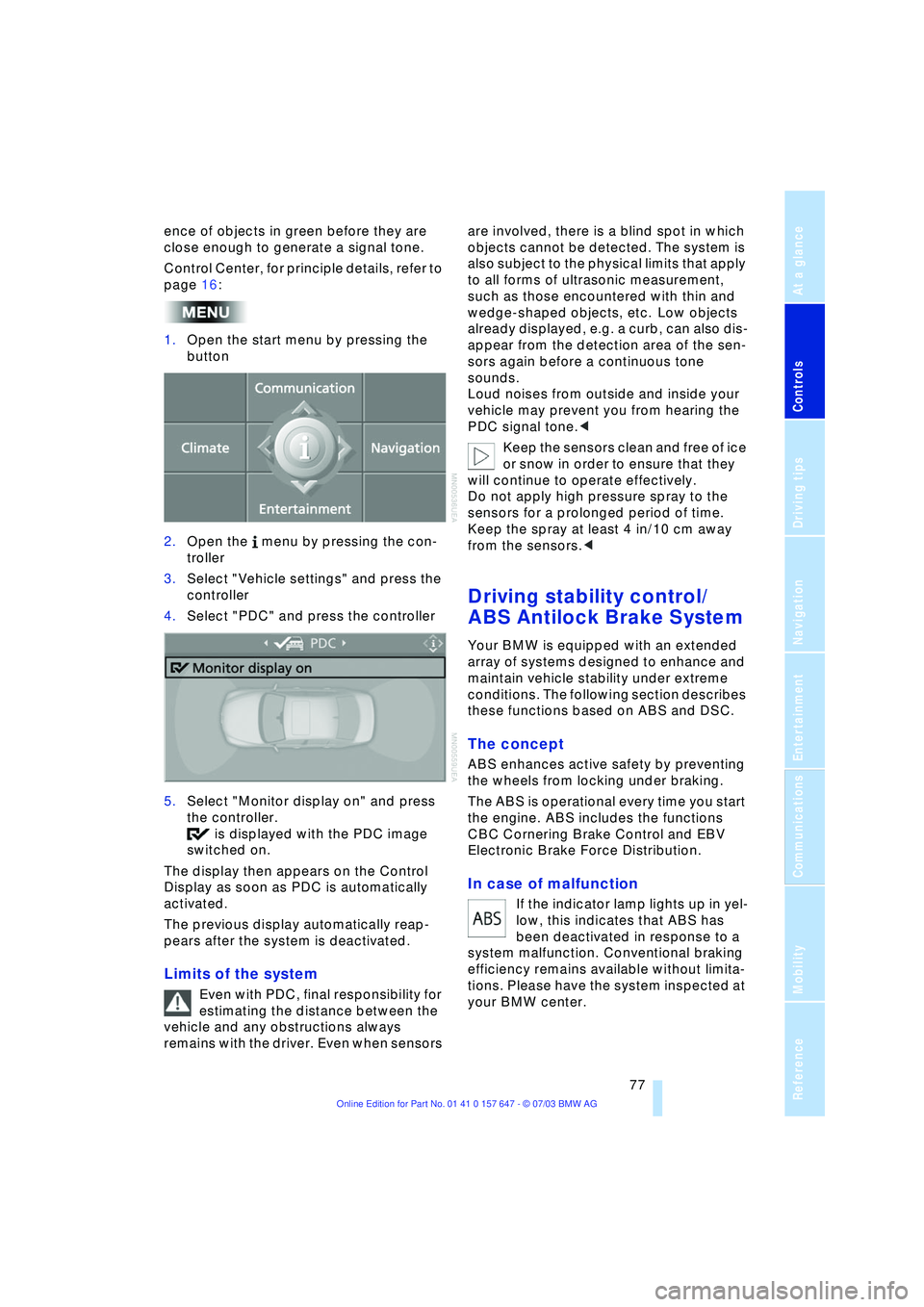 BMW 525I 2004 Manual PDF Controls
77Reference
At a glance
Driving tips
Communications
Navigation
Entertainment
Mobility
ence of objects in green before they are
close enough to generate a signal tone.
Control Center, for p BMW 525I 2004 Manual PDF Controls
77Reference
At a glance
Driving tips
Communications
Navigation
Entertainment
Mobility
ence of objects in green before they are
close enough to generate a signal tone.
Control Center, for p