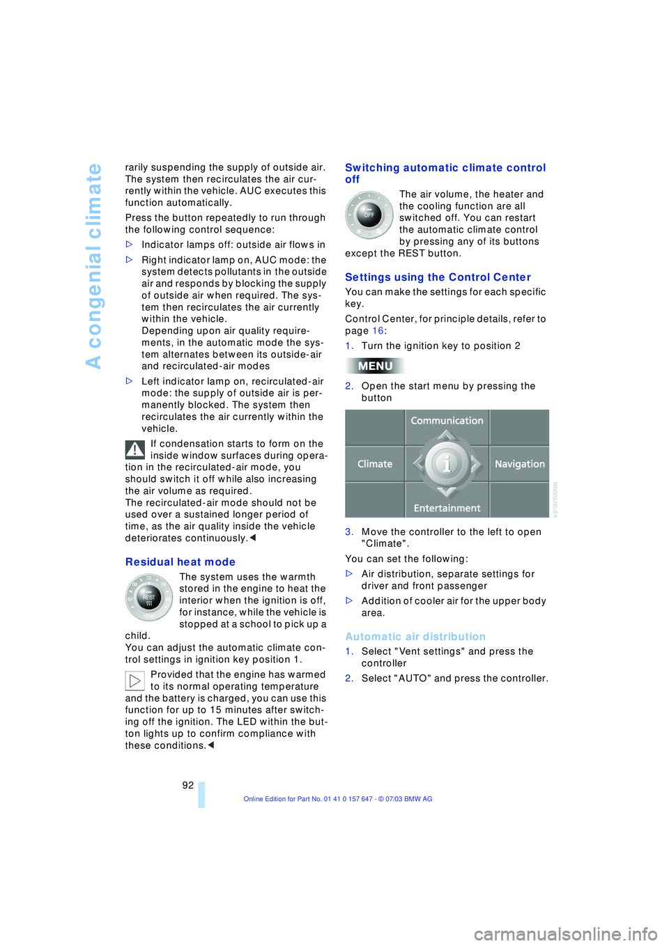 BMW 525I 2004  Owners Manual A congenial climate
92 rarily suspending the supply of outside air. 
The system then recirculates the air cur-
rently within the vehicle. AUC executes this 
function automatically.
Press the button re