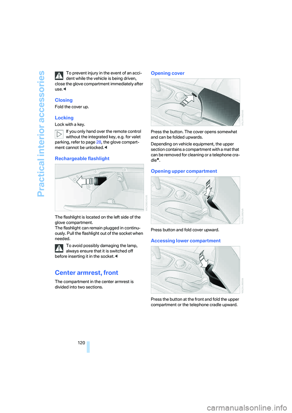 BMW 525I SEDAN 2007 Owners Manual Practical interior accessories
120 To prevent injury in the event of an acci-
dent while the vehicle is being driven,
close the glove compartment immediately after
use.<
Closing
Fold the cover up.
L BMW 525I SEDAN 2007 Owners Manual Practical interior accessories
120 To prevent injury in the event of an acci-
dent while the vehicle is being driven,
close the glove compartment immediately after
use.<
Closing
Fold the cover up.
L