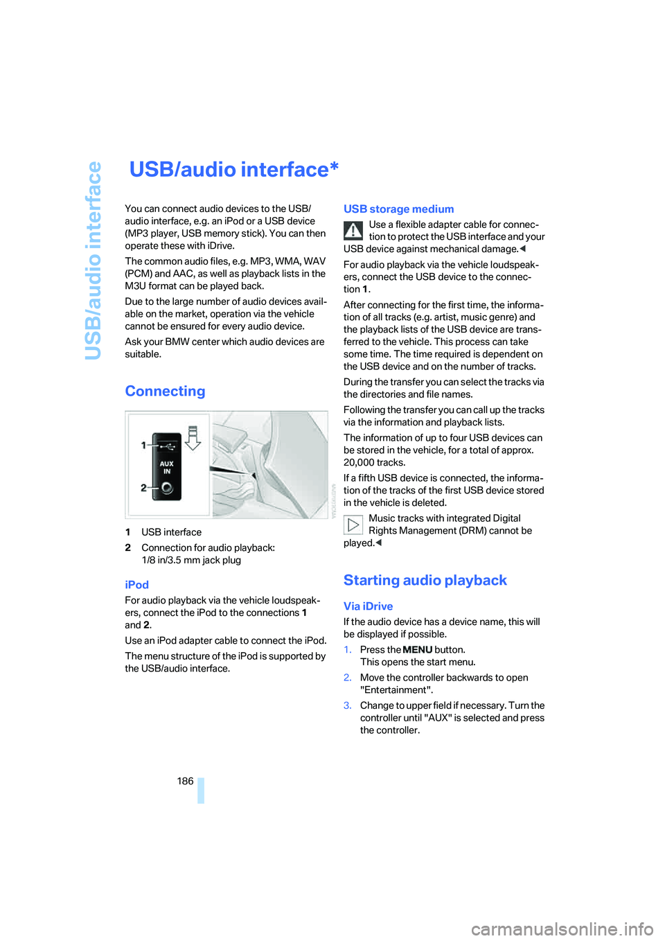 BMW 525I SEDAN 2007 Owners Manual USB/audio interface
186
USB/audio interface
You can connect audio devices to the USB/
audio interface, e.g. an iPod or a USB device
(MP3 player, USB memory stick). You can then
operate these with i BMW 525I SEDAN 2007 Owners Manual USB/audio interface
186
USB/audio interface
You can connect audio devices to the USB/
audio interface, e.g. an iPod or a USB device
(MP3 player, USB memory stick). You can then
operate these with i