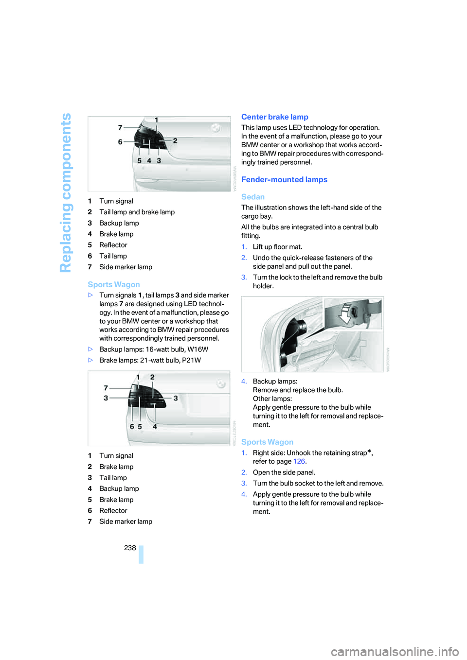 BMW 525I SEDAN 2007 Owners Manual Replacing components
238 1Turn signal
2Tail lamp and brake lamp
3Backup lamp
4Brake lamp
5Reflector
6Tail lamp
7Side marker lamp
Sports Wagon
>Turn signals1, tail lamps3 and side marker
lamps7 are de BMW 525I SEDAN 2007 Owners Manual Replacing components
238 1Turn signal
2Tail lamp and brake lamp
3Backup lamp
4Brake lamp
5Reflector
6Tail lamp
7Side marker lamp
Sports Wagon
>Turn signals1, tail lamps3 and side marker
lamps7 are de