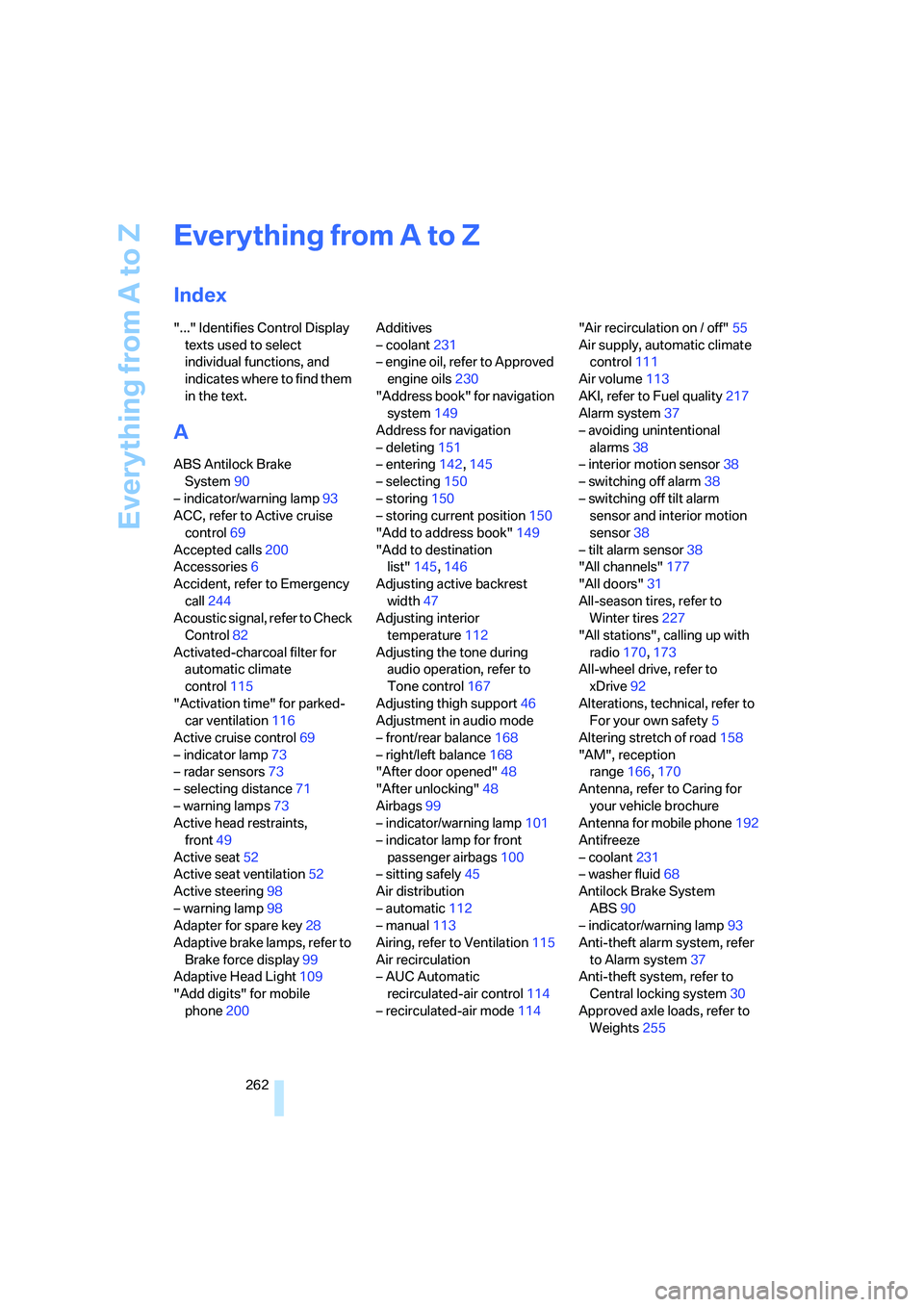 BMW 525I SEDAN 2007  Owners Manual Everything from A to Z
262
Everything from A to Z
Index
"..." Identifies Control Display 
texts used to select 
individual functions, and 
indicates where to find them 
in the text.
A
ABS Antilock Bra