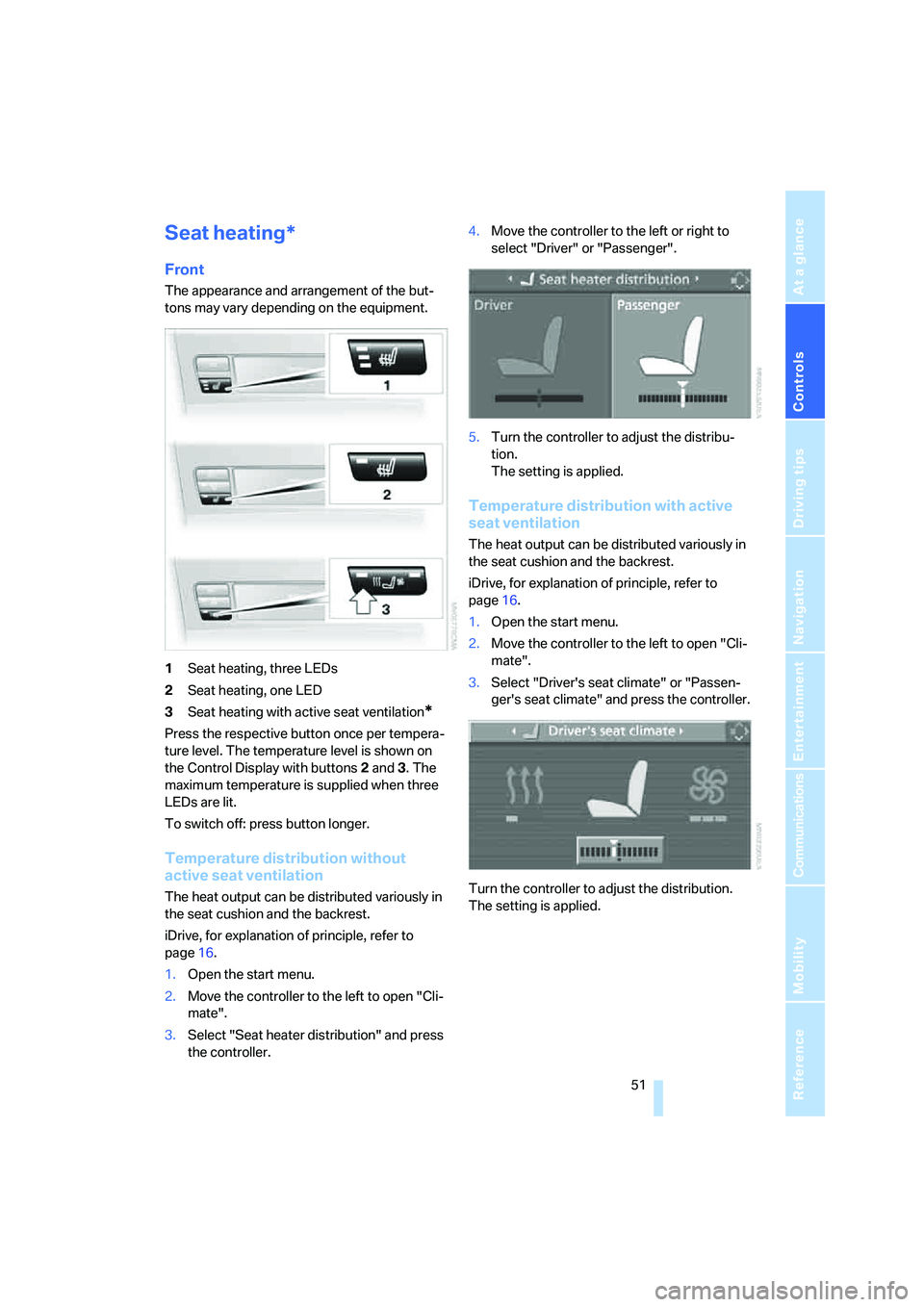 BMW 525I SEDAN 2007  Owners Manual Controls
 51Reference
At a glance
Driving tips
Communications
Navigation
Entertainment
Mobility
Seat heating*
Front
The appearance and arrangement of the but-
tons may vary depending on the equipment.