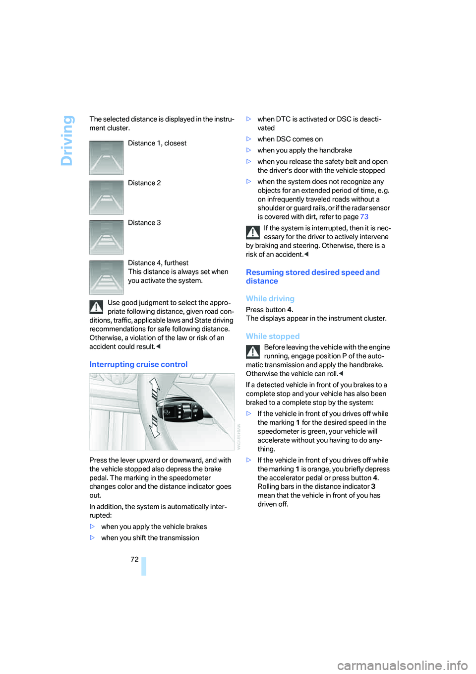 BMW 525I SEDAN 2007 Manual PDF Driving
72 The selected distance is displayed in the instru-
ment cluster.
Use good judgment to select the appro-
priate following distance, given road con-
ditions, traffic, applicable laws and State