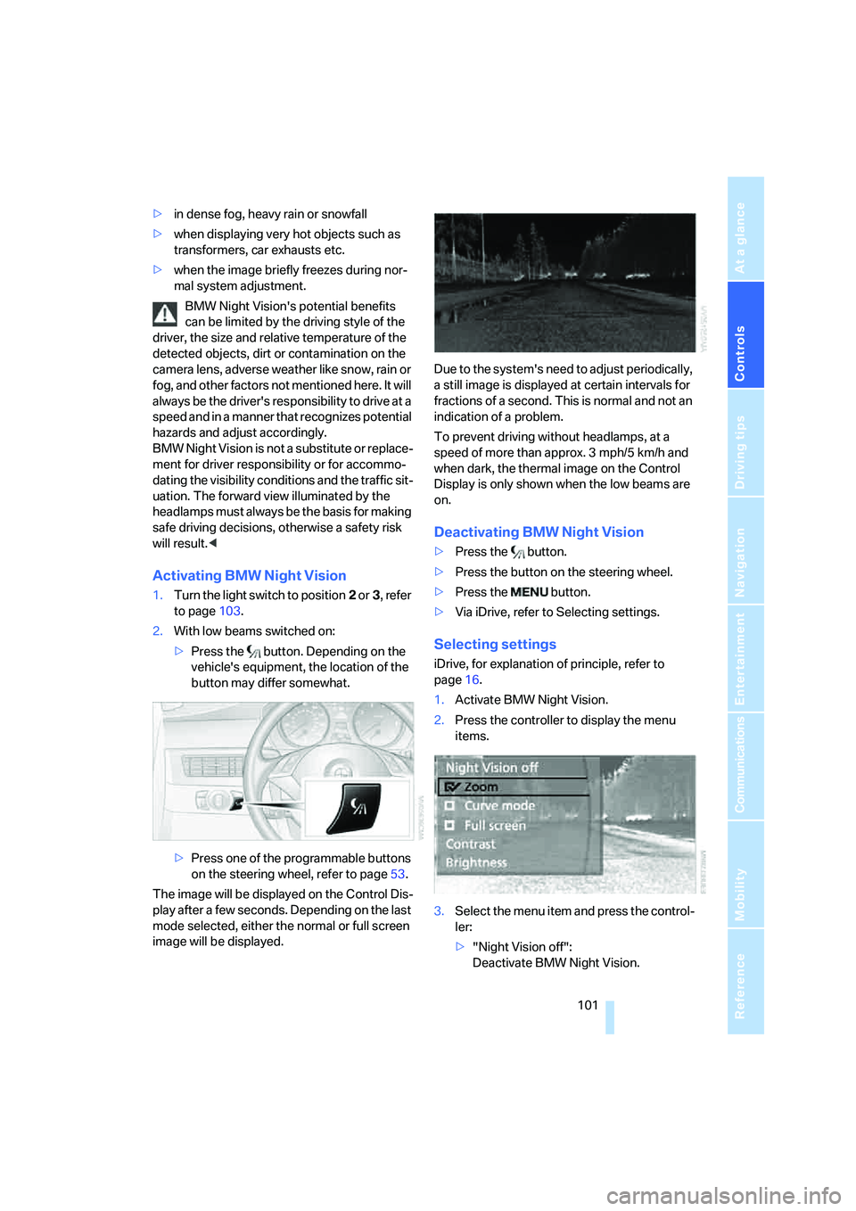 BMW 525XI 2007 Owners Manual Controls
101Reference
At a glance
Driving tips
Communications
Navigation
Entertainment
Mobility
>in dense fog, heavy rain or snowfall
>when displaying very hot objects such as
transformers, car exha BMW 525XI 2007 Owners Manual Controls
101Reference
At a glance
Driving tips
Communications
Navigation
Entertainment
Mobility
>in dense fog, heavy rain or snowfall
>when displaying very hot objects such as
transformers, car exha