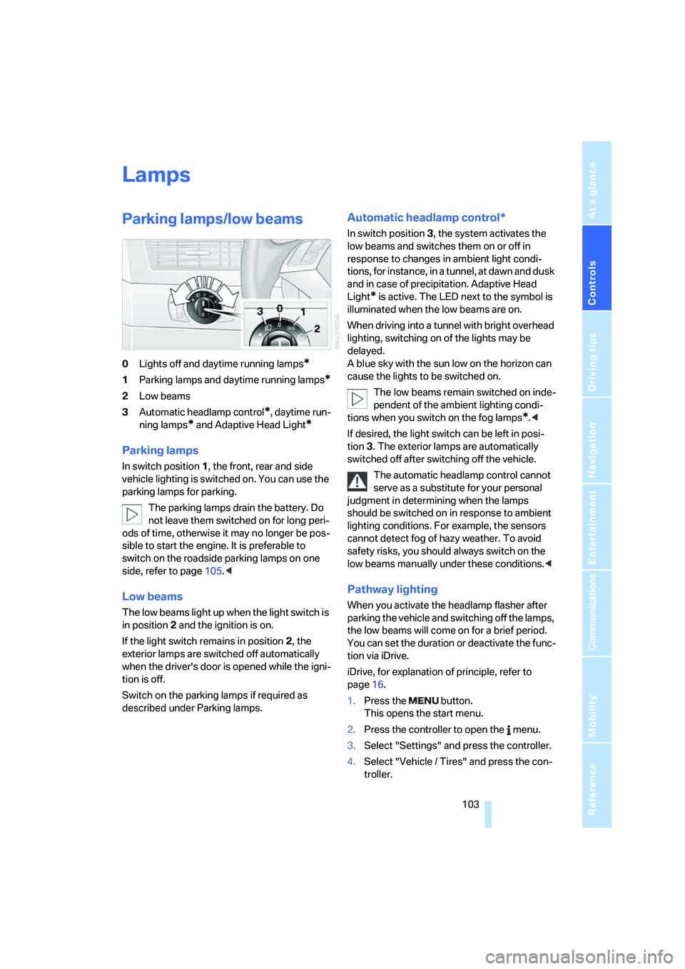 BMW 525XI 2007  Owners Manual Controls
 103Reference
At a glance
Driving tips
Communications
Navigation
Entertainment
Mobility
Lamps
Parking lamps/low beams
0Lights off and daytime running lamps*
1Parking lamps and daytime running