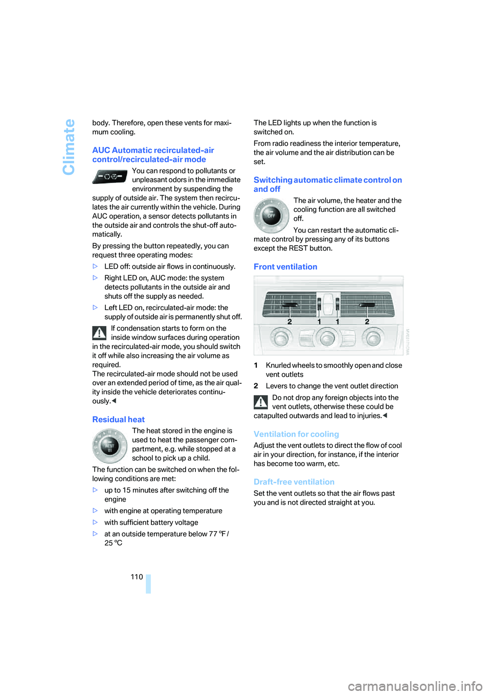 BMW 525XI 2007  Owners Manual Climate
110 body. Therefore, open these vents for maxi-
mum cooling.
AUC Automatic recirculated-air 
control/recirculated-air mode
You can respond to pollutants or 
unpleasant odors in the immediate 
