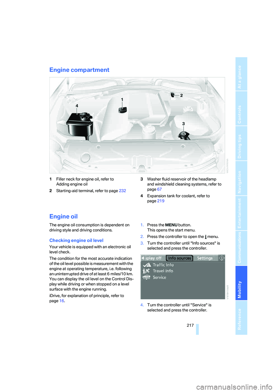 BMW 525XI 2007  Owners Manual Mobility
 217Reference
At a glance
Controls
Driving tips
Communications
Navigation
Entertainment
Engine compartment
1Filler neck for engine oil, refer to 
Adding engine oil
2Starting-aid terminal, ref