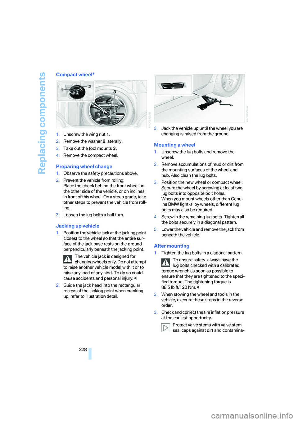 BMW 525XI 2007 Owners Manual Replacing components
228
Compact wheel*
1.Unscrew the wing nut 1.
2.Remove the washer 2 laterally.
3.Take out the tool mounts 3.
4.Remove the compact wheel.
Preparing wheel change
1.Observe the safety BMW 525XI 2007 Owners Manual Replacing components
228
Compact wheel*
1.Unscrew the wing nut 1.
2.Remove the washer 2 laterally.
3.Take out the tool mounts 3.
4.Remove the compact wheel.
Preparing wheel change
1.Observe the safety