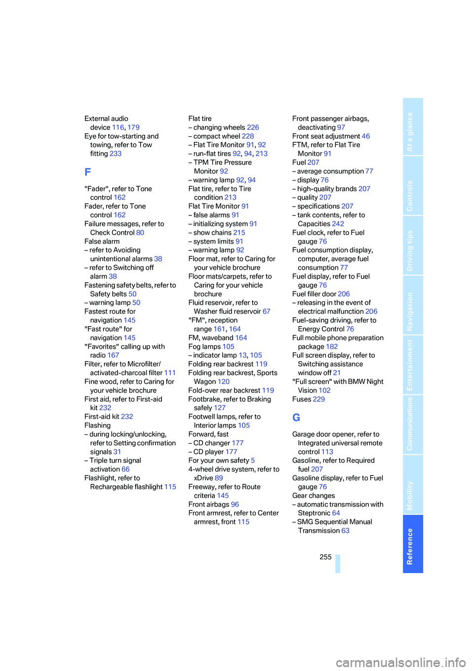 BMW 525XI 2007  Owners Manual Reference 255
At a glance
Controls
Driving tips
Communications
Navigation
Entertainment
Mobility
External audio 
device116,179
Eye for tow-starting and 
towing, refer to Tow 
fitting233
F
"Fader", ref