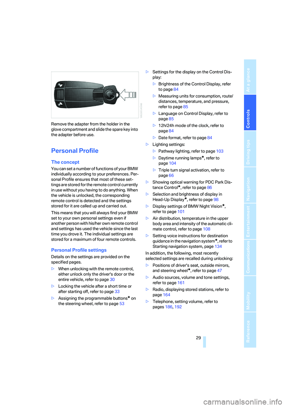 BMW 525XI 2007 Owners Manual Controls
29Reference
At a glance
Driving tips
Communications
Navigation
Entertainment
Mobility
Remove the adapter from the holder in the
glove compartment and slide the spare key into
the adapter b BMW 525XI 2007 Owners Manual Controls
29Reference
At a glance
Driving tips
Communications
Navigation
Entertainment
Mobility
Remove the adapter from the holder in the
glove compartment and slide the spare key into
the adapter b