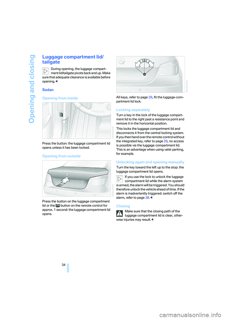 BMW 525XI 2007 Owners Manual Opening and closing
34
Luggage compartment lid/
tailgate
During opening, the luggage compart-
ment lid/tailgate pivots back and up. Make
sure that adequate clearance is available before
opening.<
Se BMW 525XI 2007 Owners Manual Opening and closing
34
Luggage compartment lid/
tailgate
During opening, the luggage compart-
ment lid/tailgate pivots back and up. Make
sure that adequate clearance is available before
opening.<
Se