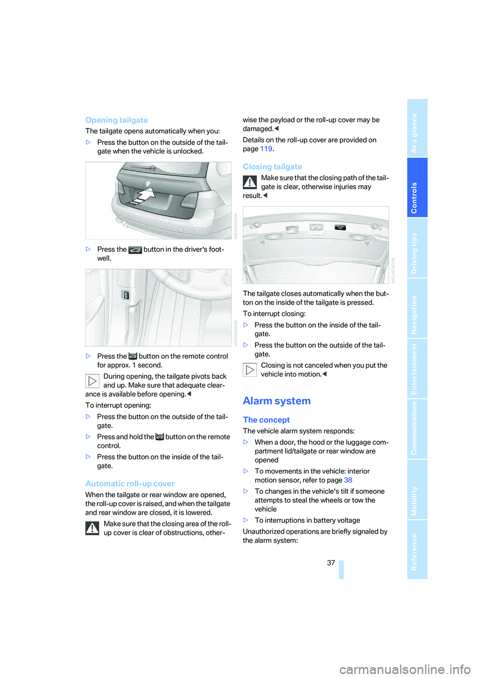 BMW 525XI 2007 Owners Manual Controls
37Reference
At a glance
Driving tips
Communications
Navigation
Entertainment
Mobility
Opening tailgate
The tailgate opens automatically when you:
>Press the button on the outside of the tail BMW 525XI 2007 Owners Manual Controls
37Reference
At a glance
Driving tips
Communications
Navigation
Entertainment
Mobility
Opening tailgate
The tailgate opens automatically when you:
>Press the button on the outside of the tail