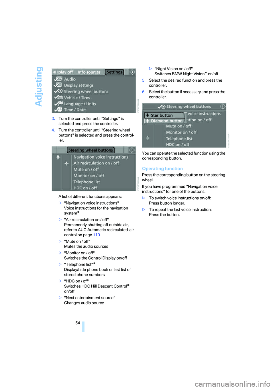 BMW 525XI 2007  Owners Manual Adjusting
54 3.Turn the controller until "Settings" is 
selected and press the controller.
4.Turn the controller until "Steering wheel 
buttons" is selected and press the control-
ler.
A list of diffe