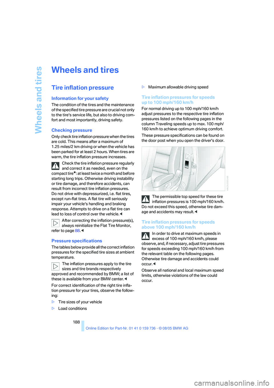 BMW 525XI 2006  Owners Manual Wheels and tires
188
Wheels and tires
Tire inflation pressure
Information for your safety
The condition of the tires and the maintenance 
of the specified tire pressure are crucial not only 
to the ti