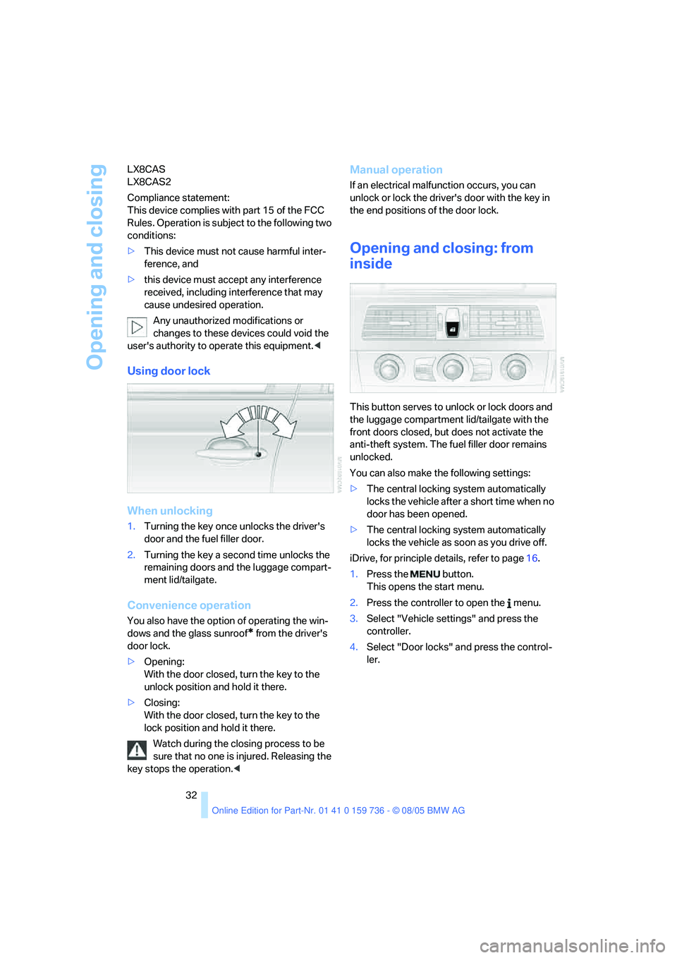 BMW 525XI 2006  Owners Manual Opening and closing
32 LX8CAS
LX8CAS2
Compliance statement: 
This device complies with part 15 of the FCC 
Rules. Operation is subject to the following two 
conditions:
>This device must not cause har