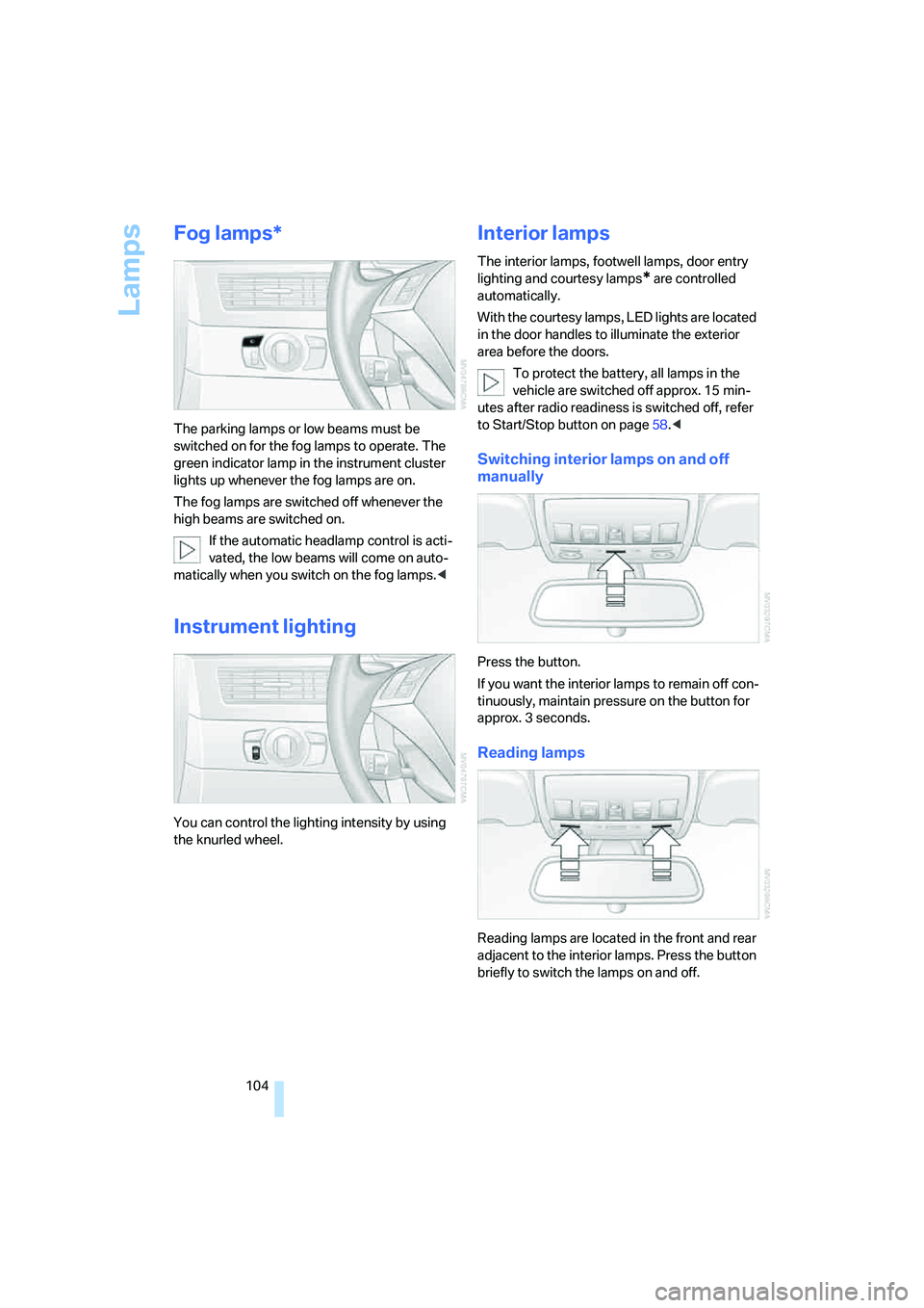 BMW 525XI SEDAN 2006 Owners Manual Lamps
104
Fog lamps*
The parking lamps or low beams must be
switched on for the fog lamps to operate. The
green indicator lamp in the instrument cluster
lights up whenever the fog lamps are on.
The BMW 525XI SEDAN 2006 Owners Manual Lamps
104
Fog lamps*
The parking lamps or low beams must be
switched on for the fog lamps to operate. The
green indicator lamp in the instrument cluster
lights up whenever the fog lamps are on.
The