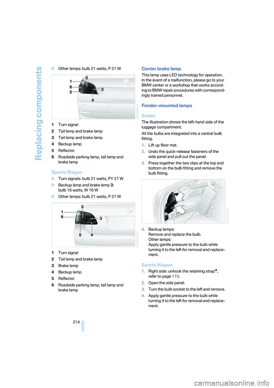 BMW 525XI SEDAN 2006 Owners Manual Replacing components
214 >Other lamps: bulb 21 watts, P 21 W
1Turn signal
2Tail lamp and brake lamp
3Tail lamp and brake lamp
4Backup lamp
5Reflector
6Roadside parking lamp, tail lamp and
brake lamp
BMW 525XI SEDAN 2006 Owners Manual Replacing components
214 >Other lamps: bulb 21 watts, P 21 W
1Turn signal
2Tail lamp and brake lamp
3Tail lamp and brake lamp
4Backup lamp
5Reflector
6Roadside parking lamp, tail lamp and
brake lamp