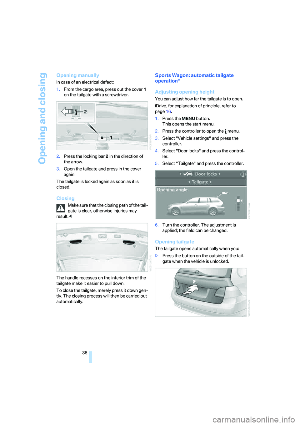 BMW 525XI SEDAN 2006 Owners Guide Opening and closing
36
Opening manually
In case of an electrical defect:
1.From the cargo area, press out the cover1
on the tailgate with a screwdriver.
2.Press the locking bar2 in the direction of
BMW 525XI SEDAN 2006 Owners Guide Opening and closing
36
Opening manually
In case of an electrical defect:
1.From the cargo area, press out the cover1
on the tailgate with a screwdriver.
2.Press the locking bar2 in the direction of