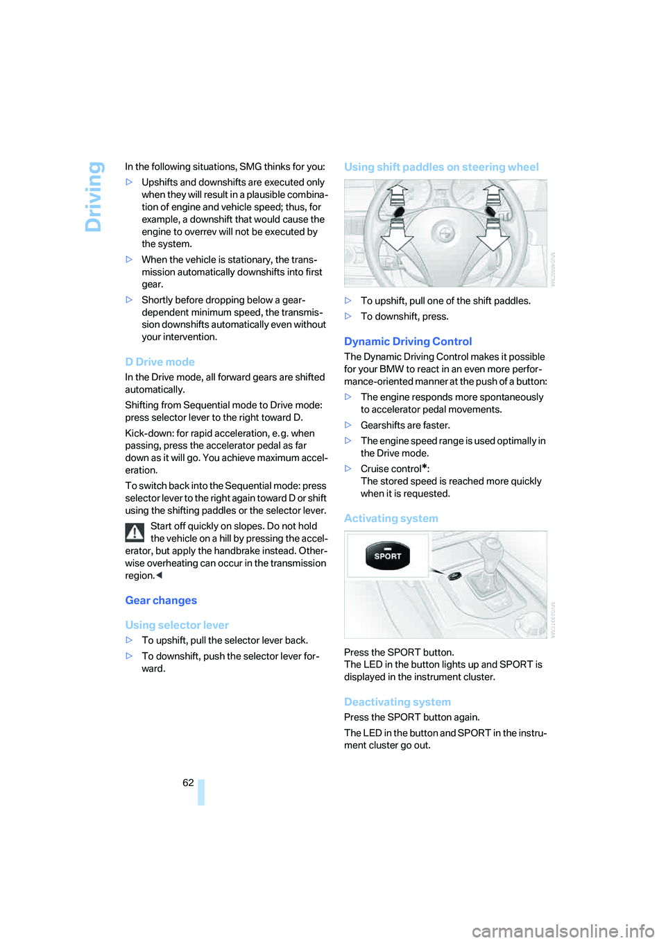 BMW 525XI SEDAN 2006 Repair Manual Driving
62 In the following situations, SMG thinks for you:
>Upshifts and downshifts are executed only
when they will result in a plausible combina-
tion of engine and vehicle speed; thus, for
examp BMW 525XI SEDAN 2006 Repair Manual Driving
62 In the following situations, SMG thinks for you:
>Upshifts and downshifts are executed only
when they will result in a plausible combina-
tion of engine and vehicle speed; thus, for
examp