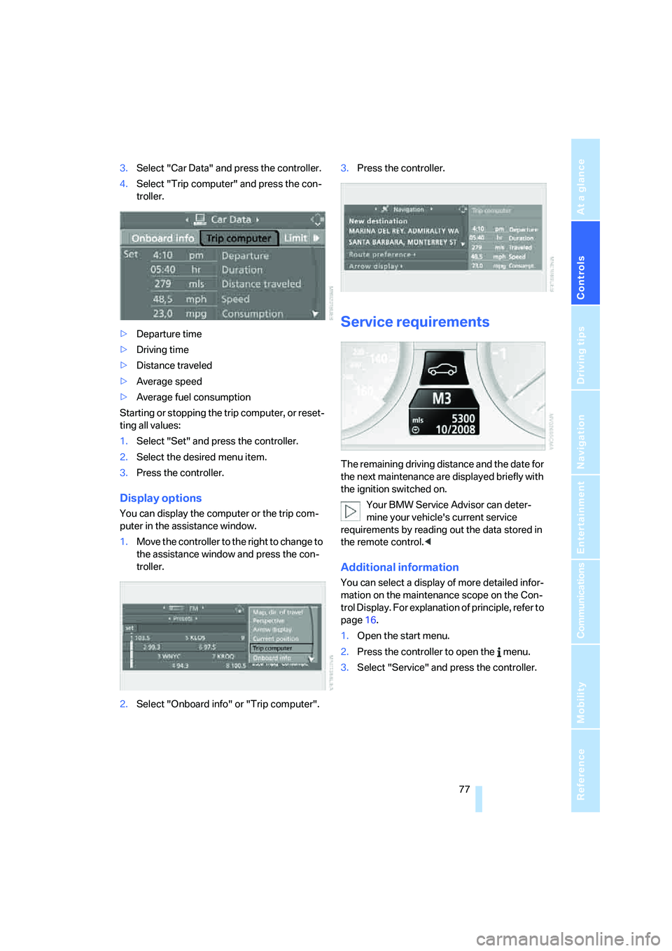 BMW 525XI SEDAN 2006 Manual PDF Controls
77Reference
At a glance
Driving tips
Communications
Navigation
Entertainment
Mobility
3.Select "Car Data" and press the controller.
4.Select "Trip computer" and press the con-
troller.
>Depa BMW 525XI SEDAN 2006 Manual PDF Controls
77Reference
At a glance
Driving tips
Communications
Navigation
Entertainment
Mobility
3.Select "Car Data" and press the controller.
4.Select "Trip computer" and press the con-
troller.
>Depa