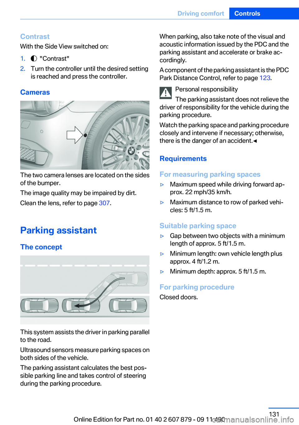 BMW 528I 2012  Owners Manual Contrast
With the Side View switched on:1.  "Contrast"2.Turn the controller until the desired setting
is reached and press the controller.
Cameras
The two camera lenses are located on the side