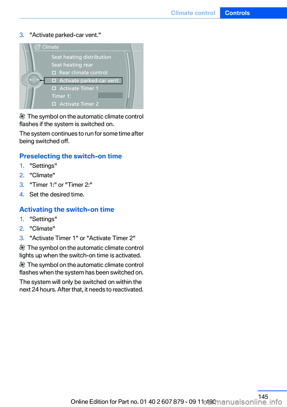 BMW 528I 2012 Owners Manual 3."Activate parked-car vent."
The symbol on the automatic climate control
flashes if the system is switched on.
The system continues to run for some time after
being switched off.
Preselecti BMW 528I 2012 Owners Manual 3."Activate parked-car vent."
The symbol on the automatic climate control
flashes if the system is switched on.
The system continues to run for some time after
being switched off.
Preselecti
