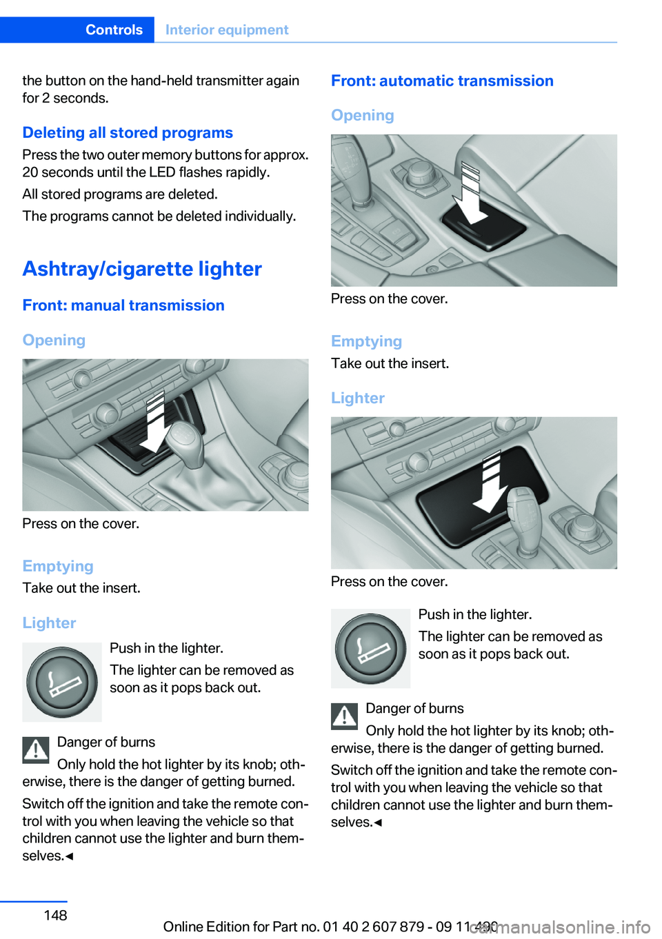BMW 528I 2012 Owners Manual the button on the hand-held transmitter again
for 2 seconds.
Deleting all stored programs
Press the two outer memory buttons for approx.
20 seconds until the LED flashes rapidly.
All stored programs a BMW 528I 2012 Owners Manual the button on the hand-held transmitter again
for 2 seconds.
Deleting all stored programs
Press the two outer memory buttons for approx.
20 seconds until the LED flashes rapidly.
All stored programs a