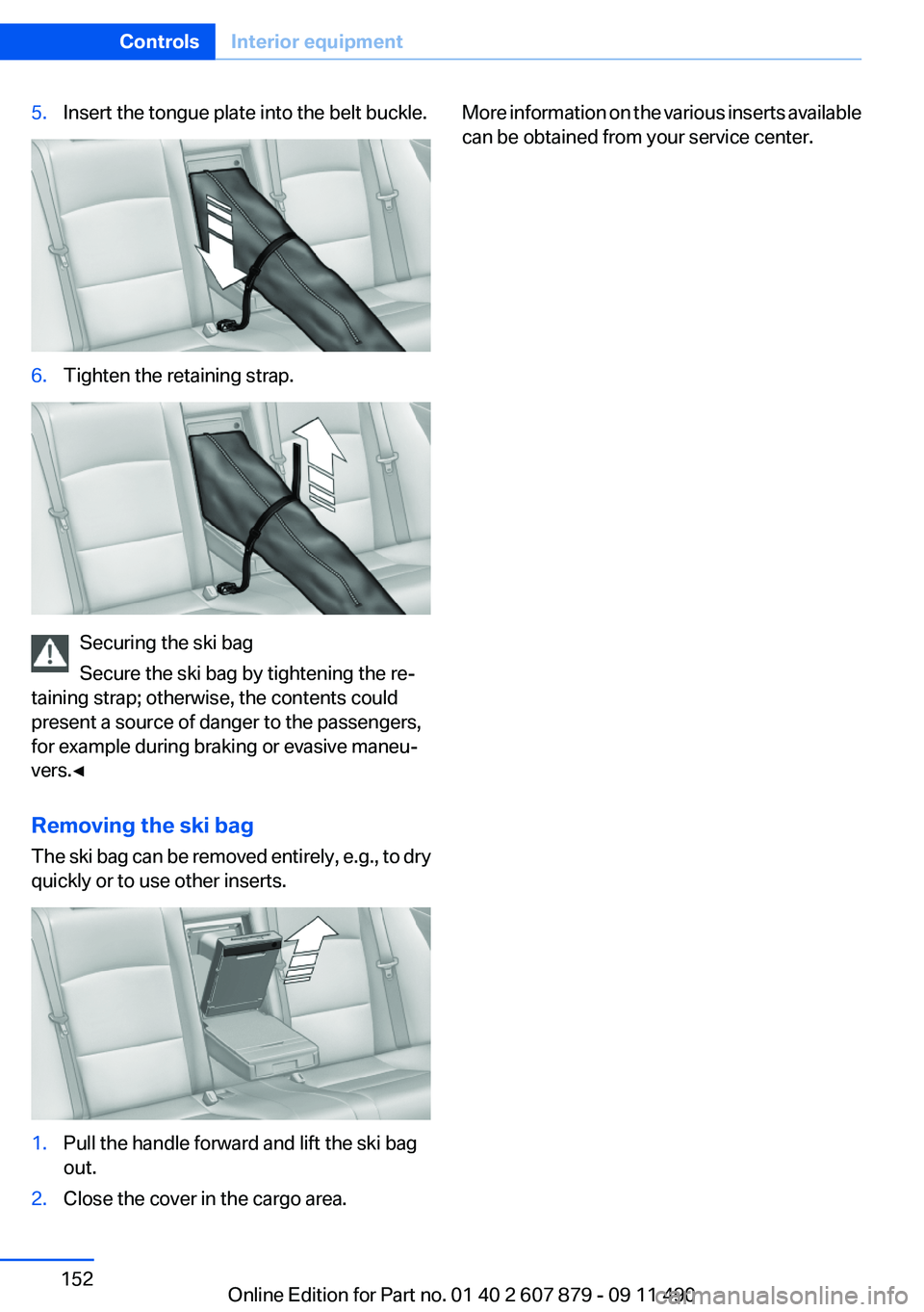 BMW 528I 2012 Owners Manual 5.Insert the tongue plate into the belt buckle.6.Tighten the retaining strap.
Securing the ski bag
Secure the ski bag by tightening the re‐
taining strap; otherwise, the contents could
present a sou BMW 528I 2012 Owners Manual 5.Insert the tongue plate into the belt buckle.6.Tighten the retaining strap.
Securing the ski bag
Secure the ski bag by tightening the re‐
taining strap; otherwise, the contents could
present a sou