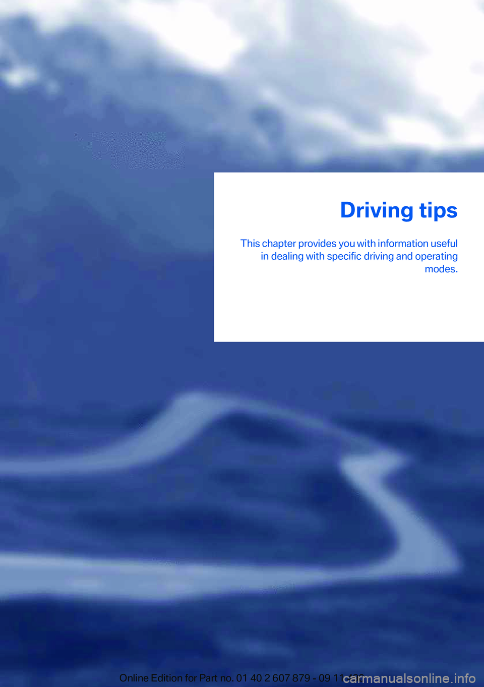 BMW 528I 2012 Owners Manual Driving tips
This chapter provides you with information useful in dealing with specific driving and operating modes.Online Edition for Part no. 01 40 2 607 879 - 09 11 490 BMW 528I 2012 Owners Manual Driving tips
This chapter provides you with information useful in dealing with specific driving and operating modes.Online Edition for Part no. 01 40 2 607 879 - 09 11 490