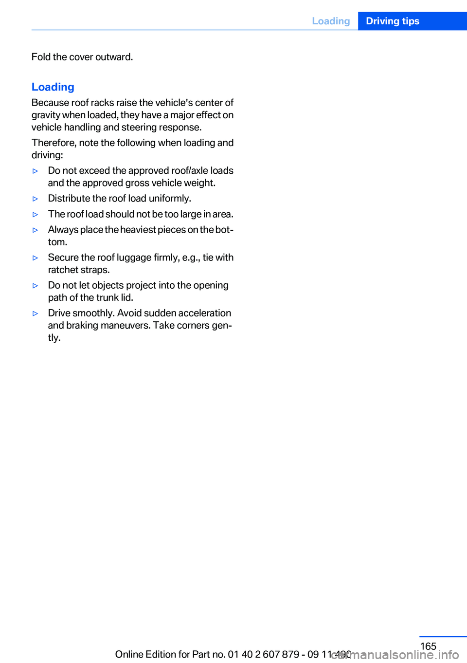 BMW 528I 2012  Owners Manual Fold the cover outward.
Loading
Because roof racks raise the vehicle's center of
gravity when loaded, they have a major effect on
vehicle handling and steering response.
Therefore, note the follow