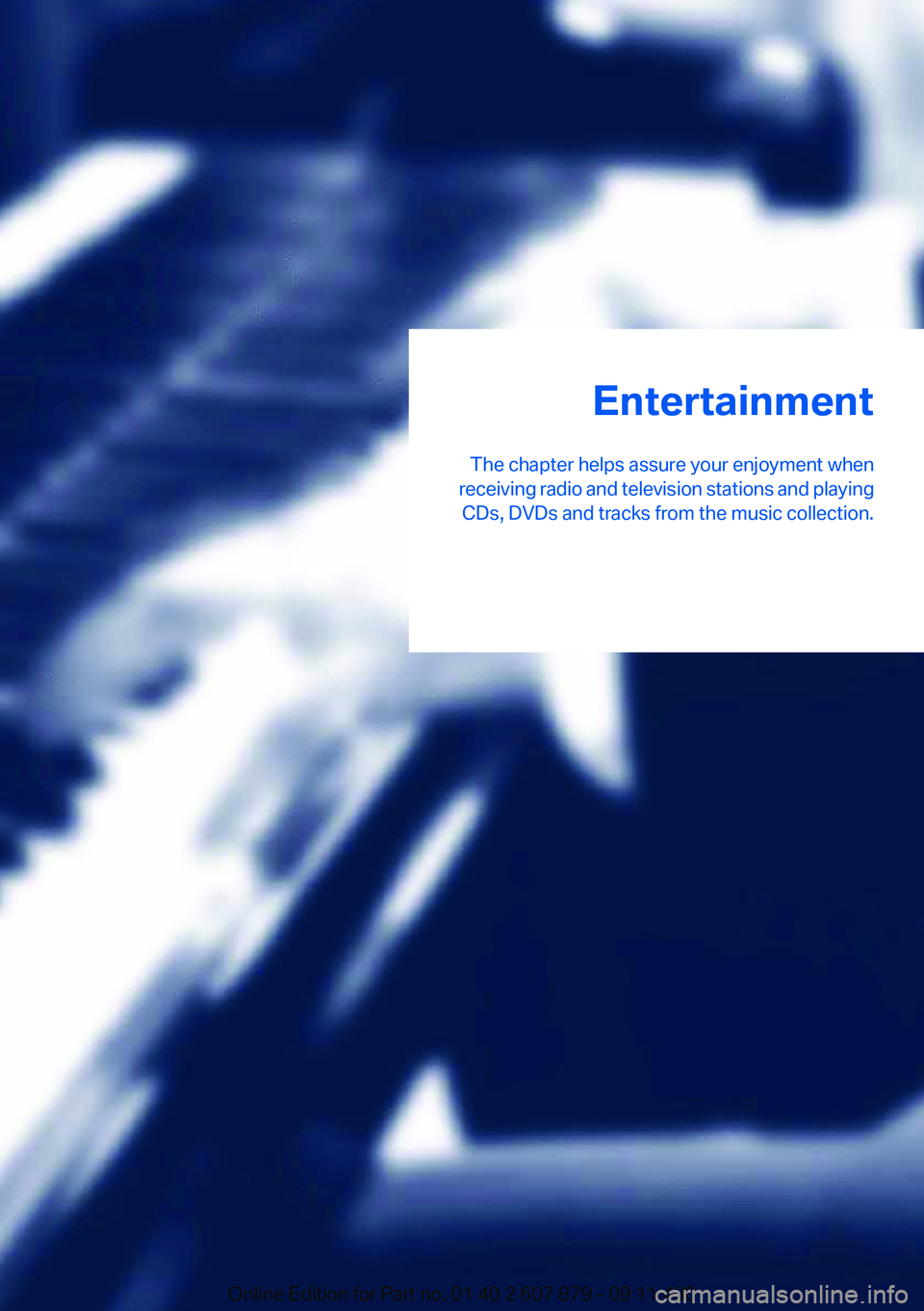 BMW 528I 2012  Owners Manual Entertainment
The chapter helps assure your enjoyment when
receiving radio and television stations and playing CDs, DVDs and tracks from the music collection.Online Edition for Part no. 01 40 2 607 87