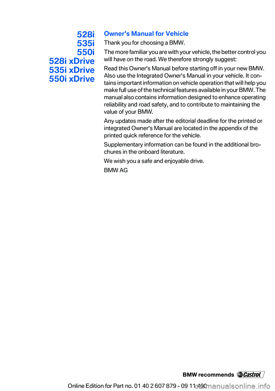 BMW 528I 2012 Owners Manual 528i
535i
550i
528i xDrive
535i xDrive
550i xDriveOwner's Manual for Vehicle
Thank you for choosing a BMW.
The more familiar you are with your vehicle, the better control you
will have on the road BMW 528I 2012 Owners Manual 528i
535i
550i
528i xDrive
535i xDrive
550i xDriveOwner's Manual for Vehicle
Thank you for choosing a BMW.
The more familiar you are with your vehicle, the better control you
will have on the road
