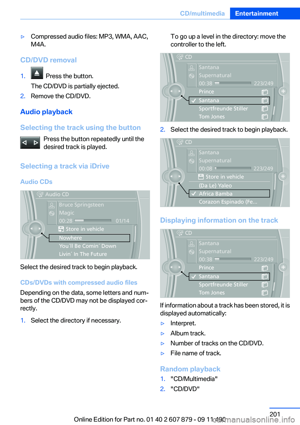 BMW 528I 2012  Owners Manual ▷Compressed audio files: MP3, WMA, AAC,
M4A.
CD/DVD removal
1.  Press the button.
The CD/DVD is partially ejected.2.Remove the CD/DVD.
Audio playback
Selecting the track using the button Press the b