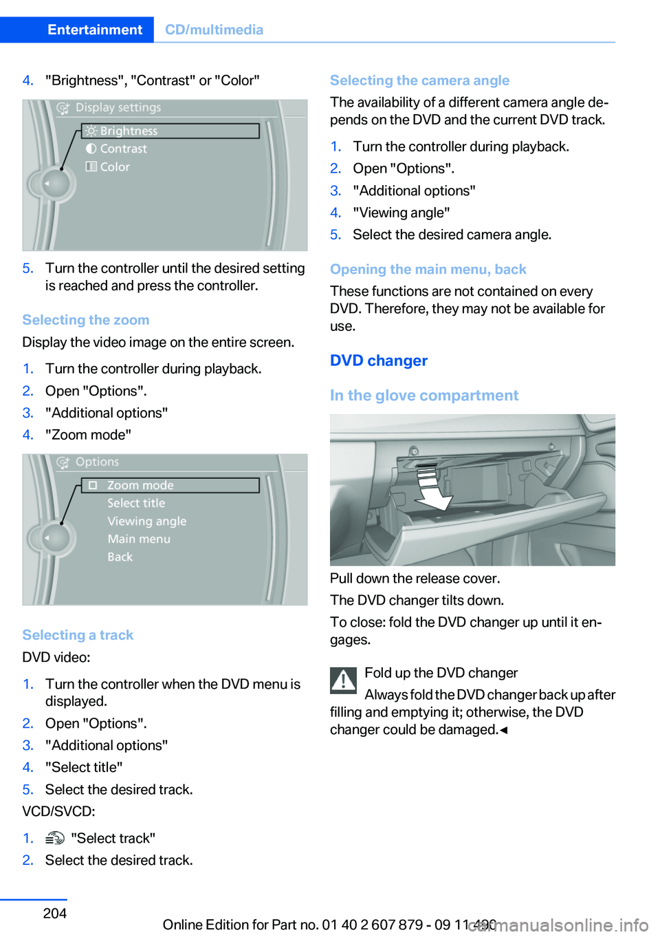 BMW 528I 2012  Owners Manual 4."Brightness", "Contrast" or "Color"5.Turn the controller until the desired setting
is reached and press the controller.
Selecting the zoom
Display the video image on the enti