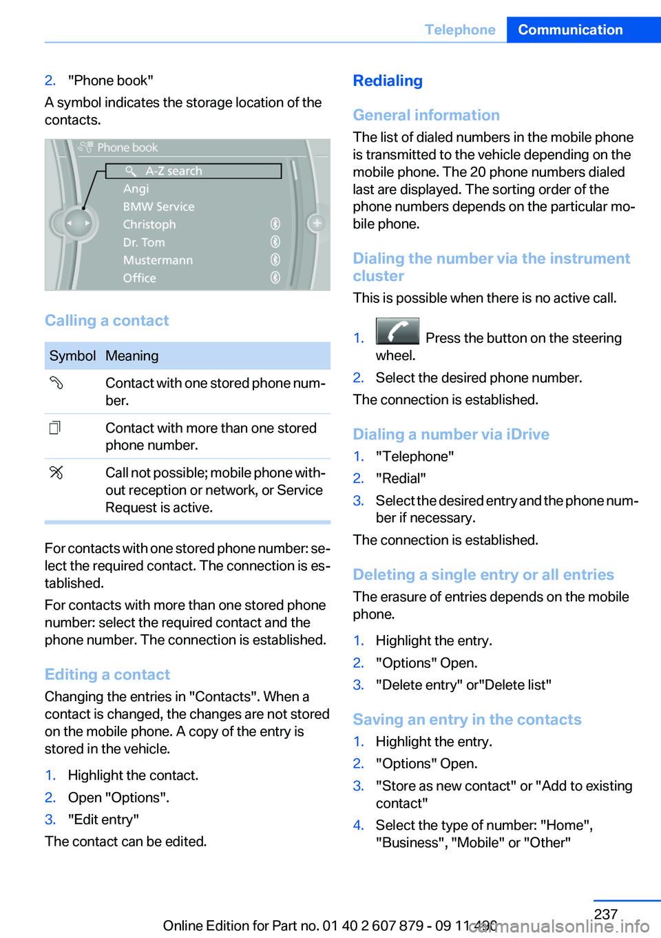 BMW 528I 2012  Owners Manual 2."Phone book"
A symbol indicates the storage location of the
contacts.
Calling a contact
SymbolMeaning Contact with one stored phone num‐
ber. Contact with more than one stored
phone number