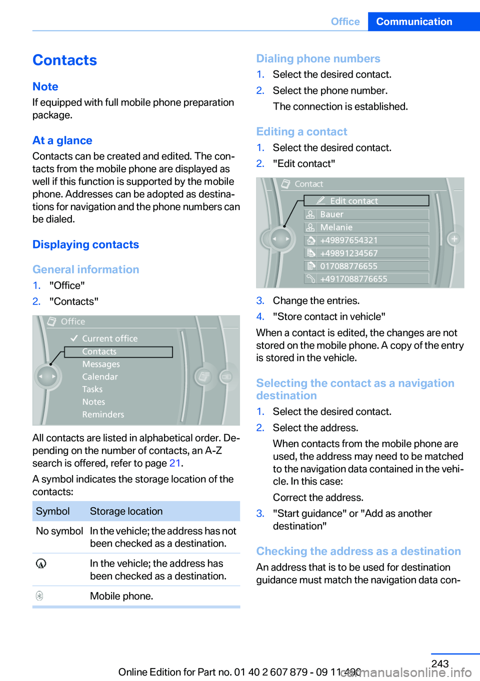 BMW 528I 2012  Owners Manual Contacts
Note
If equipped with full mobile phone preparation
package.
At a glance
Contacts can be created and edited. The con‐
tacts from the mobile phone are displayed as
well if this function is s