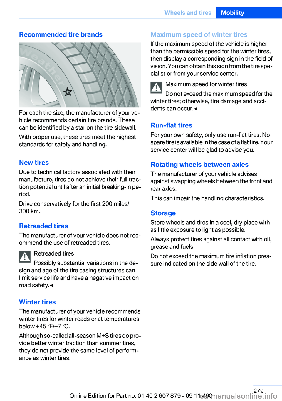 BMW 528I 2012  Owners Manual Recommended tire brands
For each tire size, the manufacturer of your ve‐
hicle recommends certain tire brands. These
can be identified by a star on the tire sidewall.
With proper use, these tires me