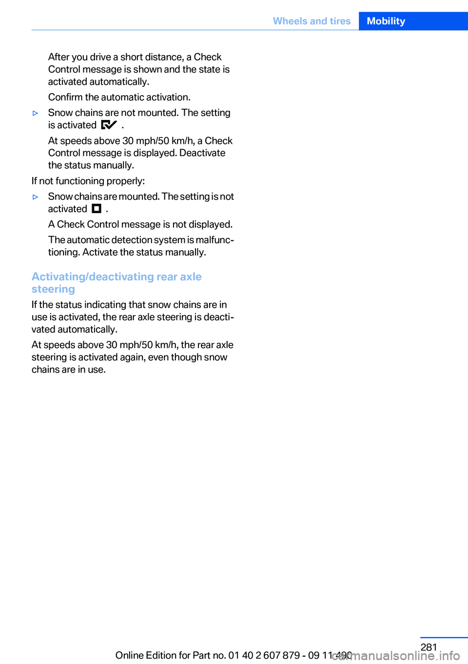 BMW 528I 2012  Owners Manual After you drive a short distance, a Check
Control message is shown and the state is
activated automatically.
Confirm the automatic activation.▷Snow chains are not mounted. The setting
is activated  